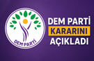 DEM PARTİ KARARINI PARTİLİLERE AÇIKLADI