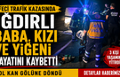 Feci Trafik Kazasında Iğdırlı Baba, Kızı ve Yiğeni Hayatını Kaybetti