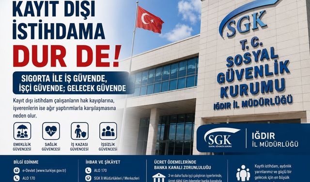 “SİGORTA İLE İŞ GÜVENDE, İŞÇİ GÜVENDE; GELECEK GÜVENDE”IĞDIR SGK İL MÜDÜRLÜĞÜ’NDEN KAYIT DIŞI İSTİHDAM UYARISI