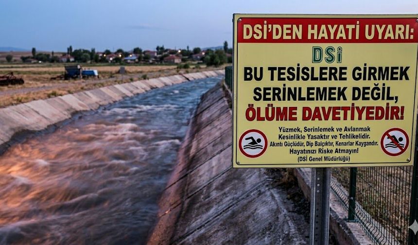 DSİ’DEN HAYATİ UYARI: “BU TESİSLERE GİRMEK SERİNLEMEK DEĞİL, ÖLÜME DAVETİYEDİR!”
