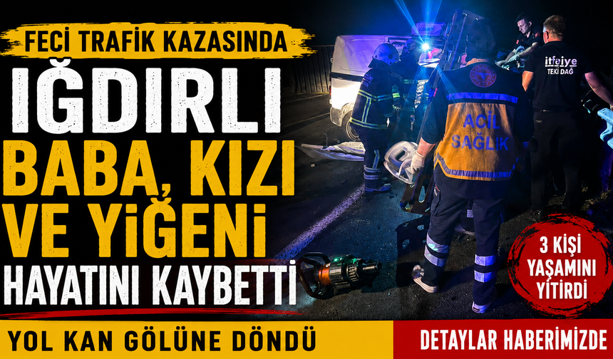 Feci Trafik Kazasında Iğdırlı Baba, Kızı ve Yiğeni Hayatını Kaybetti